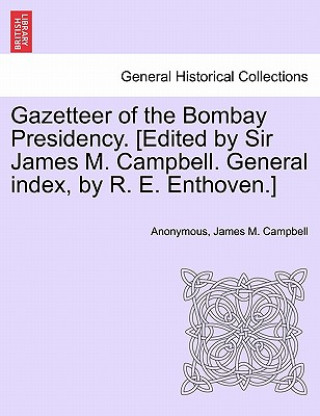 Kniha Gazetteer of the Bombay Presidency. [Edited by Sir James M. Campbell. General index, by R. E. Enthoven.] James M Campbell