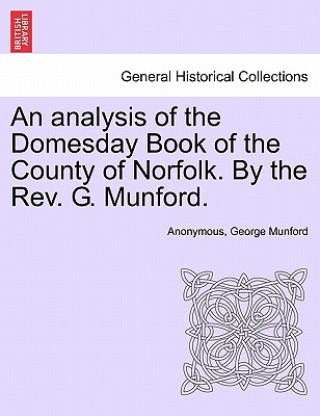 Livre Analysis of the Domesday Book of the County of Norfolk. by the REV. G. Munford. George Munford