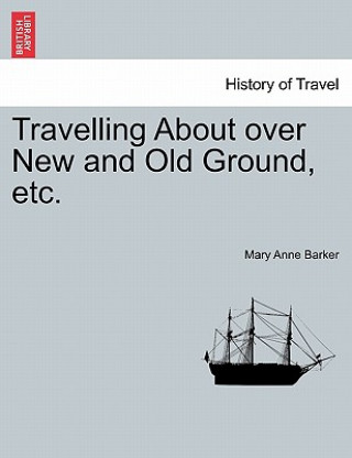 Carte Travelling about Over New and Old Ground, Etc. Lady Mary Anna Barker