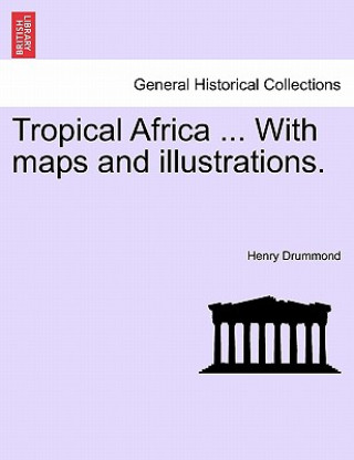 Knjiga Tropical Africa ... with Maps and Illustrations. Fourth Edition Henry Drummond