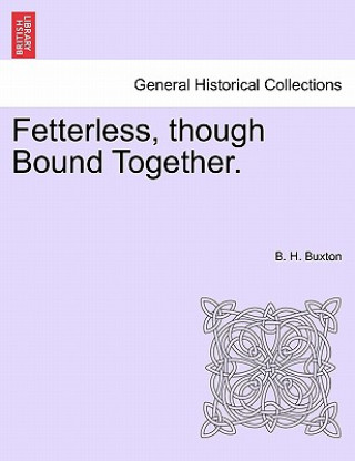 Carte Fetterless, Though Bound Together. Bertha Buxton