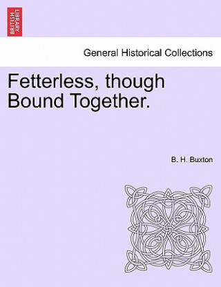 Kniha Fetterless, Though Bound Together. Bertha Buxton