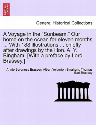 Kniha Voyage in the Sunbeam. Our Home on the Ocean for Eleven Months ... with 188 Illustrations ... Chiefly After Drawings by the Hon. A. Y. Bingham. [With Thomas Earl Brassey