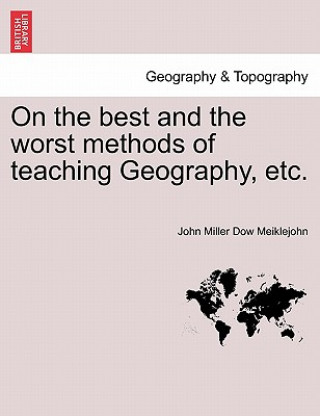 Buch On the Best and the Worst Methods of Teaching Geography, Etc. John Miller Dow Meiklejohn