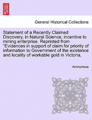 Carte Statement of a Recently Claimed Discovery, in Natural Science, Incentive to Mining Enterprise. Reprinted from Evidences in Support of Claim for Priori Anonymous