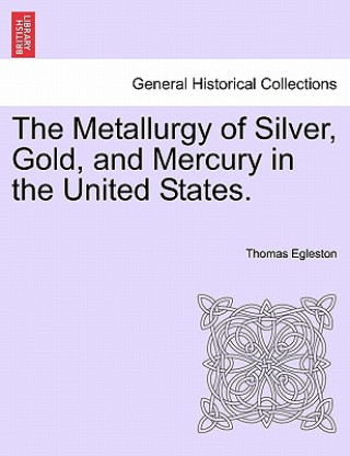 Carte Metallurgy of Silver, Gold, and Mercury in the United States. Thomas Egleston