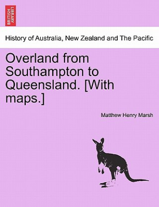 Carte Overland from Southampton to Queensland. [With Maps.] Matthew Henry Marsh