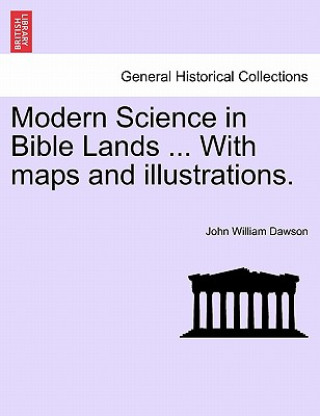 Kniha Modern Science in Bible Lands ... with Maps and Illustrations. John William Dawson