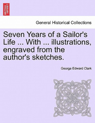 Buch Seven Years of a Sailor's Life ... with ... Illustrations, Engraved from the Author's Sketches. George Edward Clark