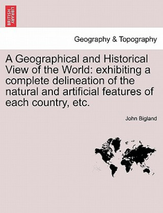 Könyv Geographical and Historical View of the World John Bigland