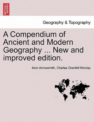 Carte Compendium of Ancient and Modern Geography ... New and improved edition. Charles Grenfell Nicolay