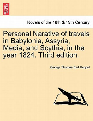 Kniha Personal Narative of Travels in Babylonia, Assyria, Media, and Scythia, in the Year 1824. Third Edition. George Thomas Earl Keppel