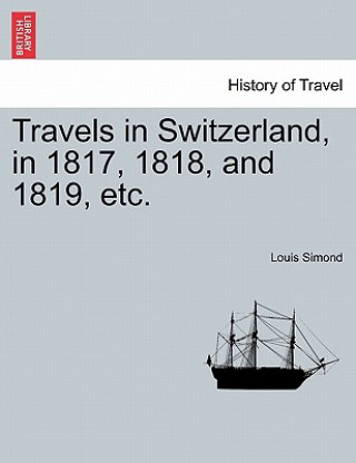 Kniha Travels in Switzerland, in 1817, 1818, and 1819, Etc. Louis Simond