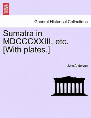 Carte Sumatra in MDCCCXXIII, Etc. [With Plates.] John Anderson
