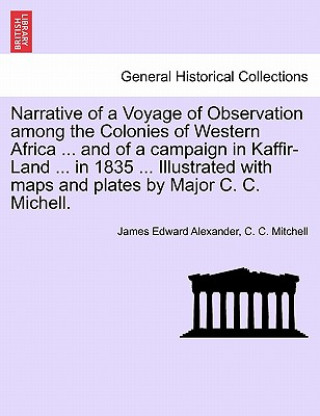 Carte Narrative of a Voyage of Observation Among the Colonies of Western Africa ... and of a Campaign in Kaffir-Land ... in 1835 ... Illustrated with Maps a C C Mitchell