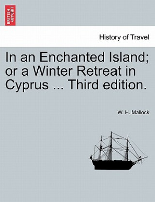 Könyv In an Enchanted Island; Or a Winter Retreat in Cyprus ... Third Edition. W H Mallock