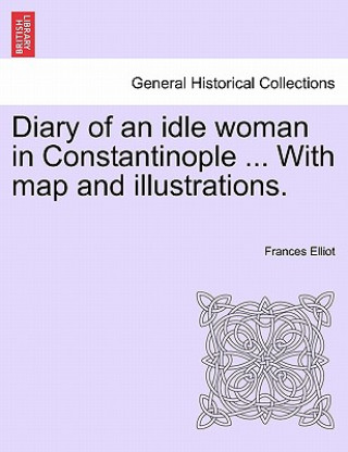 Livre Diary of an Idle Woman in Constantinople ... with Map and Illustrations. Frances Elliot