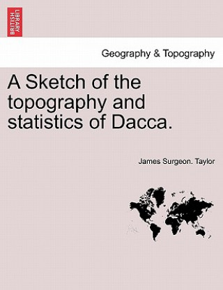 Carte Sketch of the Topography and Statistics of Dacca. James Surgeon Taylor
