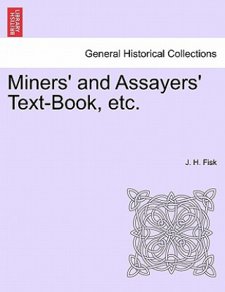 Carte Miners' and Assayers' Text-Book, Etc. J H Fisk