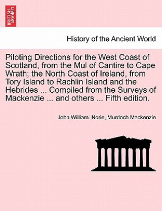 Kniha Piloting Directions for the West Coast of Scotland, from the Mul of Cantire to Cape Wrath; The North Coast of Ireland, from Tory Island to Rachlin Isl Murdoch MacKenzie