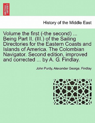 Carte Volume the First (-The Second) ... Being Part II. (III.) of the Sailing Directories for the Eastern Coasts and Islands of America. the Colombian Navig Alexander George Findlay