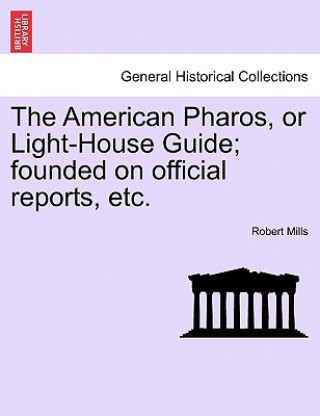 Kniha American Pharos, or Light-House Guide; Founded on Official Reports, Etc. Robert Mills