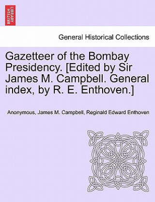 Kniha Gazetteer of the Bombay Presidency. [Edited by Sir James M. Campbell. General Index, by R. E. Enthoven.] Reginald Edward Enthoven