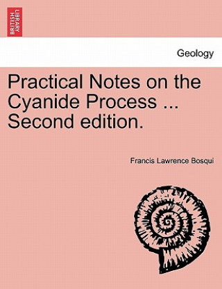 Kniha Practical Notes on the Cyanide Process ... Second Edition. Francis Lawrence Bosqui