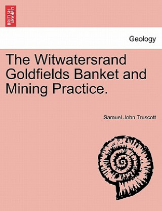 Carte Witwatersrand Goldfields Banket and Mining Practice. Samuel John Truscott