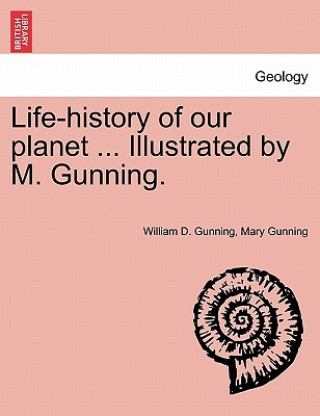 Könyv Life-History of Our Planet ... Illustrated by M. Gunning. Mary Gunning