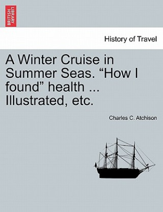 Книга Winter Cruise in Summer Seas. "How I Found" Health ... Illustrated, Etc. Charles C Atchison