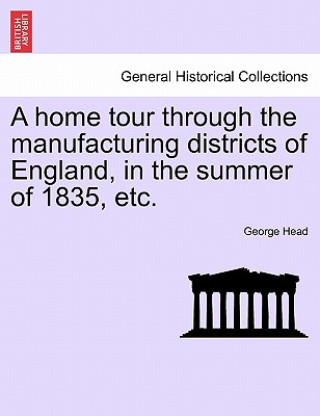 Carte Home Tour Through the Manufacturing Districts of England, in the Summer of 1835, Etc. George Head