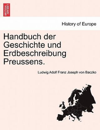 Könyv Handbuch Der Geschichte Und Erdbeschreibung Preussens. Erster Theil Ludwig Adolf Franz Joseph Von Baczko