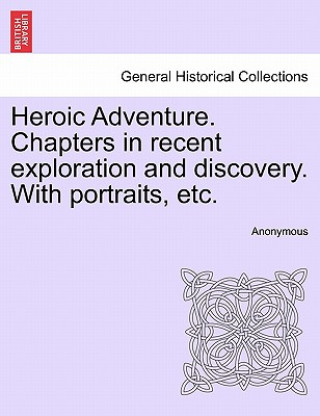 Book Heroic Adventure. Chapters in Recent Exploration and Discovery. with Portraits, Etc. Third Edition Anonymous