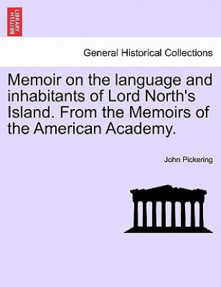 Kniha Memoir on the Language and Inhabitants of Lord North's Island. from the Memoirs of the American Academy. John Pickering