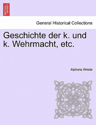 Könyv Geschichte der k. und k. Wehrmacht, etc. I. Band Alphons Wrede