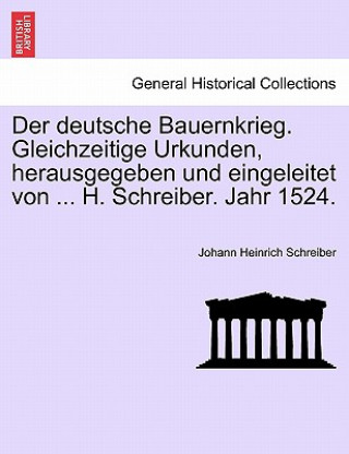 Könyv Deutsche Bauernkrieg. Gleichzeitige Urkunden, Herausgegeben Und Eingeleitet Von ... H. Schreiber. Jahr 1524. Johann Heinrich Schreiber