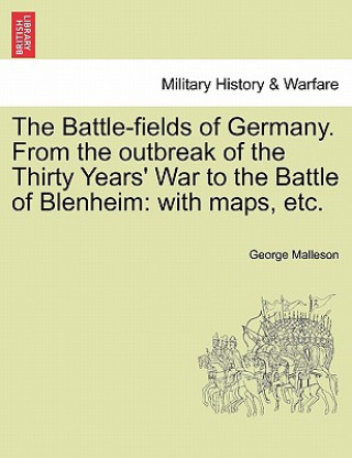 Kniha Battle-Fields of Germany. from the Outbreak of the Thirty Years' War to the Battle of Blenheim George Malleson