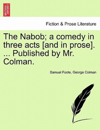 Książka Nabob; A Comedy in Three Acts [And in Prose]. ... Published by Mr. Colman. Vol.I George Colman