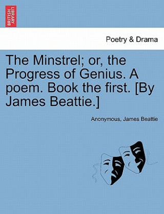 Carte Minstrel; Or, the Progress of Genius. a Poem. Book the First. [by James Beattie.] James Beattie
