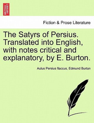 Книга Satyrs of Persius. Translated Into English, with Notes Critical and Explanatory, by E. Burton. Edmund Burton