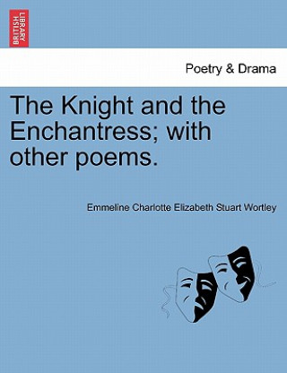 Kniha Knight and the Enchantress; With Other Poems. Emmeline Charlotte Elizabeth St Wortley