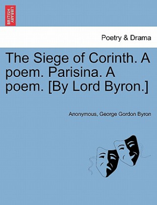 Knjiga Siege of Corinth. a Poem. Parisina. a Poem. [By Lord Byron.] Third Edition Lord George Gordon Byron