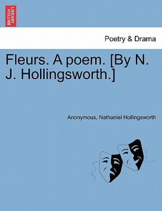 Könyv Fleurs. a Poem. [By N. J. Hollingsworth.] Nathaniel Hollingsworth
