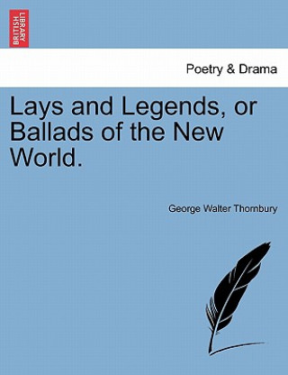 Kniha Lays and Legends, or Ballads of the New World. George Walter Thornbury