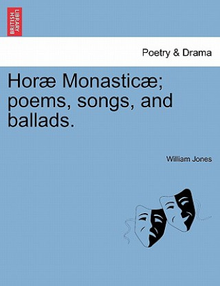 Könyv Hor Monastic ; Poems, Songs, and Ballads. Sir William (California State University Dominquez Hills) Jones