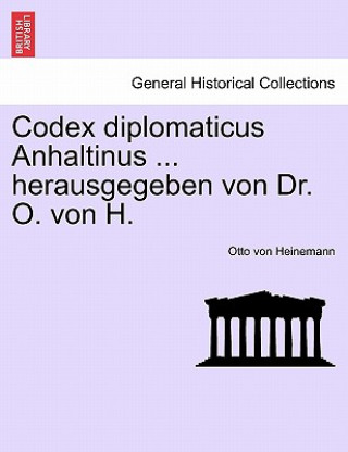 Kniha Codex Diplomaticus Anhaltinus ... Herausgegeben Von Dr. O. Von H. Otto Heinemann
