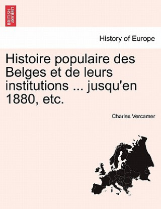 Książka Histoire Populaire Des Belges Et de Leurs Institutions ... Jusqu'en 1880, Etc. Charles Vercamer