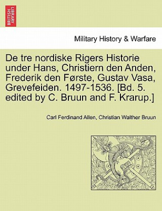 Könyv de Tre Nordiske Rigers Historie Under Hans, Christiern Den Anden, Frederik Den Forste, Gustav Vasa, Grevefeiden. 1497-1536. [Bd. 5. Edited by C. Bruun F Krarup