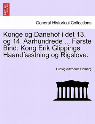 Kniha Konge Og Danehof I Det 13. Og 14. Aarhundrede ... Forste Bind Ludvig Advocate Holberg